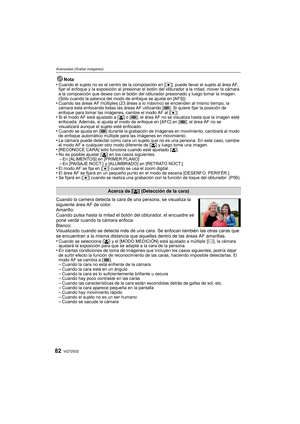 Page 82VQT2S3282
Avanzadas (Grabar imágenes)
Nota
•Cuando el sujeto no es el centro de la composición en [ Ø], puede llevar el sujeto al área AF, 
fijar el enfoque y la exposición al presionar el botón del obturador a la mitad, mover la cámara 
a la composición que desea con el botón del ob turador presionado y luego tomar la imagen. 
(Sólo cuando la palanca del modo de enfoque se ajusta en [AFS])
•Cuando las áreas AF múltiples (23 áreas a lo máximo) se encienden al mismo tiempo, la 
cámara está enfocando todas...