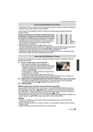 Page 8585VQT2S32
Avanzadas (Grabar imágenes)
•Las áreas AF hasta un máximo de 23 se encienden cuando se presiona el botón del obturador 
hasta la mitad, y cada área AF se puede enfocar.
Las 23 áreas AF se pueden dividir en 9 áreas y las áreas seleccionadas también se 
pueden enfocar.
Toque la pantalla para visualizar la pantalla de ajuste 
del área AF, y seleccione el cuadro del área AF como 
se muestra en la figura que se encuentra a la derecha.
•
Después de sacar su dedo del panel táctil por un instante,...