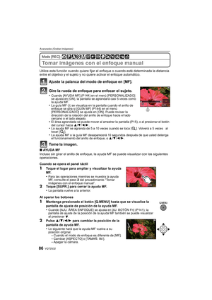 Page 86VQT2S3286
Avanzadas (Grabar imágenes)
Modo [REC]: 
Tomar imágenes con el enfoque manual
Utilice esta función cuando quiere fijar el enfoque o cuando esté determinada la distancia 
entre el objetivo y el sujeto y no quiere activar el enfoque automático.
Ajuste la palanca del modo de enfoque en [MF].
Gire la rueda de enfoque para enfocar el sujeto.
•Cuando [AYUDA MF] (P144) en el menú [PERSONALIZADO] 
se ajusta en [ON], la pantalla se agrandará casi 5 veces como 
la ayuda MF.
•La guía MF A se visualiza en...