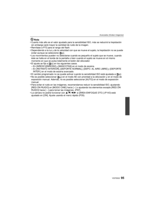 Page 9595VQT2S32
Avanzadas (Grabar imágenes)
Nota
•Cuanto más alto es el valor ajustado para la sensibilidad ISO, más se reducirá la trepidación 
sin embargo será mayor la cantidad de ruido de la imagen.
•Remítase a P72 para el rango del flash.•Dependiendo a la luz y de la velocidad con que se mueve el sujeto, la trepidación no se puede 
evitar aunque se seleccione [ ].
•Los movimientos pueden no detectarse cuando es pequeño el sujeto que se mueve, cuando 
éste se halla en el borde de la pantalla o bien cuando...