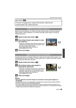 Page 9999VQT2S32
Avanzadas (Grabar imágenes)
Modo [REC]: ±´
Tomar imágenes especificando abertura/
velocidad de obturación
Ajuste el valor de abertura a un número más alto cuando quiere un fondo de enfoque 
nítido. Ajuste el valor de abertura a un número más bajo cuando quiere un fondo de 
enfoque más suave.
Ajuste el disco del modo a  [ ].
Gire el disco trasero para ajustar el valor 
de la abertura.
•Pasará de la operación de ajuste de la abertura a la 
operación de Compensación de la Exposición cada 
vez que...