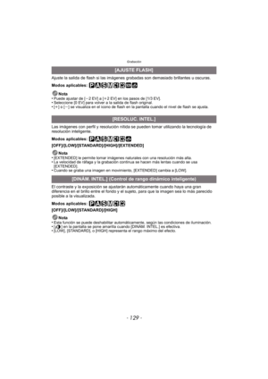 Page 129- 129 -
Grabación
Ajuste la salida de flash si las imágenes grabadas son demasiado brillantes u oscuras.
Modos aplicables: 
Nota
•
Puede ajustar de [j2EV] a [i2 EV] en los pasos de [1/3 EV].•Seleccione [0 EV] para volver a la salida de flash original.•[i] o [j] se visualiza en el icono de flash en la pantalla cuando el nivel de flash se ajusta.
Las imágenes con perfil y resolución nítida se pueden tomar utilizando la tecnología de 
resolución inteligente.
Modos aplicables:...