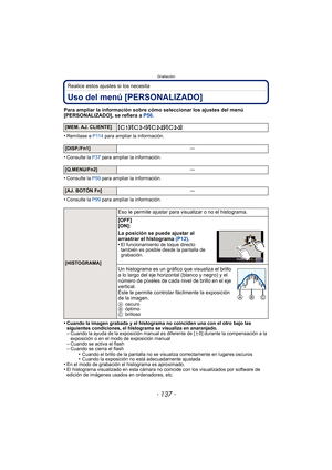 Page 137- 137 -
Grabación
Realice estos ajustes si los necesita
Uso del menú [PERSONALIZADO]
Para ampliar la información sobre cómo seleccionar los ajustes del menú 
[PERSONALIZADO], se refiera a P56.
•
Remítase a  P114 para ampliar la información.
•Consulte la  P37 para ampliar la información.
•Consulte la  P59 para ampliar la información.
•Consulte la  P99 para ampliar la información.
•Cuando la imagen grabada y el histograma no coinciden una con el otro bajo las 
siguientes condiciones, el histograma se...