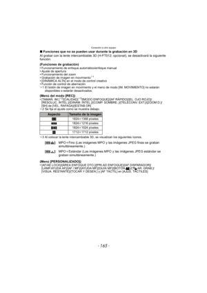 Page 165- 165 -
Conexión a otro equipo
∫Funciones que no se pueden usar durante la grabación en 3D
Al grabar con la lente intercambiable 3D (H-FT012; opcional), se desactivará la siguiente 
función:
(Funciones de grabación)
•
Funcionamiento de enfoque automático/enfoque manual•Ajuste de apertura•Funcionamiento del zoom•Grabación de imagen en movimiento¢ 1
•[DINÁMICA ALTA] en el modo de control creativo•Función de control de aberración
¢ 1 El botón de imagen en movimiento y el menú de modo [IM. MOVIMIENTO] no...
