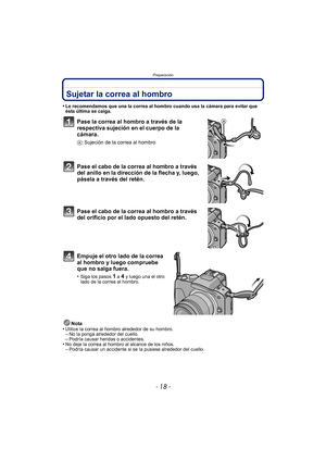 Page 18Preparación
- 18 -
Sujetar la correa al hombro
•Le recomendamos que una la correa al hombro cuando usa la cámara para evitar que 
ésta última se caiga.
Pase la correa al hombro a través de la 
respectiva sujeción en el cuerpo de la 
cámara.
A: Sujeción de la correa al hombro
Pase el cabo de la correa al hombro a través 
del anillo en la dirección de la flecha y, luego, 
pásela a través del retén.
Pase el cabo de la correa al hombro a través 
del orificio por el lado opuesto del retén.
Empuje el otro lado...