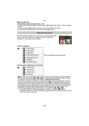 Page 39- 39 -
Básico
∫Acerca del flash
•Abra el flash cuando necesite usarlo.  (P72)•Cuando está seleccionado [ ], se ajusta [ ], [ ], [ ] o [ ] según el tipo de sujeto y 
el brillo.
•Cuando se ajusta [ ] o [ ], se activa la corrección digital de ojos rojos.•La velocidad del obturador será más lenta durante [ ] o [ ].
Cuando la cámara localiza la mejor escena, se visualiza de color 
azul el icono de la escena en cuestión durante 2 segundos. 
Después su color pasa al rojo habitual.
Al tomar imágenes
Cuando graba...