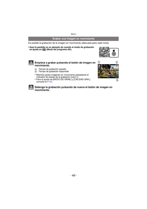 Page 46Básico
- 46 -
Es posible la grabación de la imagen en movimiento adecuada para cada modo.
Grabar una imagen en movimiento
•Aquí la pantalla es un ejemplo de cuando el modo de grabación 
se ajusta en [³] (Modo del programa AE).
Empiece a grabar pulsando el botón de imagen en 
movimiento.
A  Tiempo de grabación pasado
B  Tiempo de grabación disponible
•Mientras graba imágenes en movimiento parpadeará el 
indicador de estado de la grabación (rojo)  C .
•Para el ajuste de [MODO DE GRAB.] y [CALIDAD GRA.],...