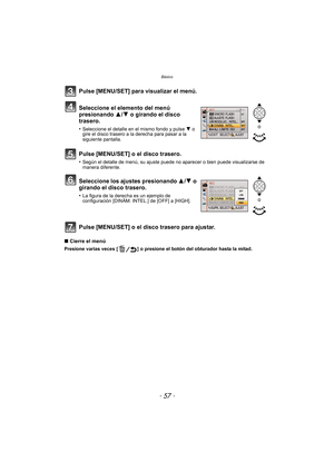 Page 57- 57 -
Básico
∫Cierre el menú
Presione varias veces [ ] o presione el botón del obturador hasta la mitad.
Pulse [MENU/SET] para visualizar el menú.
Seleccione el elemento del menú 
presionando  3/4 o girando el disco 
trasero.
•Seleccione el detalle en el mismo fondo y pulse  4 o 
gire el disco trasero a la derecha para pasar a la 
siguiente pantalla.
Pulse [MENU/SET] o el disco trasero.
•Según el detalle de menú, su ajuste puede no aparecer o bien puede visualizarse de 
manera diferente.
Seleccione los...