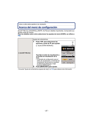 Page 61- 61 -
Básico
Lleve a cabo estos ajustes si es necesario.
Acerca del menú de configuración
[AJUST RELOJ], [AHORRO] y [REPR. AUTO] son detalles importantes. Compruebe sus 
ajustes antes de usarlos.
Para los detalles sobre cómo seleccionar los ajustes de menú [CONF.], se refiera a 
P56.
•
Consulte “Ajuste de la fecha/hora (ajuste del reloj)” en  P28  para obtener otra información.
U [AJUST RELOJ]
Ajuste de la fecha/hora.
1Pulse  2/1  para seleccionar las 
opciones y pulse  3/4  para ajustar.
A Ajuste [HORA...