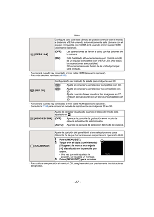 Page 67- 67 -
Básico
•Funcionará cuando hay conectado el mini cable HDMI (accesorio opcional).•Para más detalles, remítase a P170.
•Funcionará cuando hay conectado el mini cable HDMI (accesorio opcional).•Consulte la  P166 para conocer el método de reproducción de imágenes 3D en 3D.
•Para calibrar con precisión el monitor LCD, asegúrese de tocar precisamente las ubicaciones 
designadas.
 [VIERA Link]
Configure para que esta cámara se pueda controlar con el mando 
a distancia VIERA uniendo automáticamente esta...