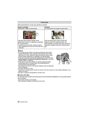 Page 12VQT3N40 (SPA) 12
Este panel táctil es un tipo que percibe la presión.Nota
•
En el caso de que utilice una hoja de protección para cristal 
líquido disponible a venta, siga las instrucciones que vienen 
adjuntas en la hoja. (Algunas hojas de protección para cristal 
líquido pueden deteriorar la visibilidad o la operatividad.)
•Si se usa una hoja de protección disponible en comercios,  se 
puede requerir un poco de protección adicional  si nota que 
el panel táctil no responde.
•Evite que la mano que...