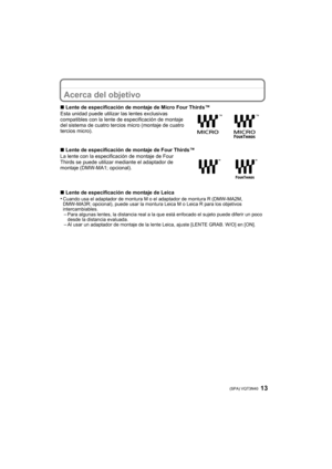 Page 1313 (SPA) VQT3N40
Acerca del objetivo
∫Lente de especificación de montaje de Micro Four Thirds™
Esta unidad puede utilizar las lentes exclusivas 
compatibles con la lente de especificación de montaje 
del sistema de cuatro tercios micro (montaje de cuatro 
tercios micro).
∫ Lente de especificación de montaje de Four Thirds™
La lente con la especificación de montaje de Four 
Thirds se puede utilizar mediante el adaptador de 
montaje (DMW-MA1; opcional).
∫ Lente de especificación de montaje de Leica
•...