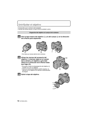 Page 14VQT3N40 (SPA) 14
Unir/Quitar el objetivo
•Compruebe que la cámara está apagada.•Cambie las lentes donde no haya mucha suciedad o polvo.
Gire la tapa trasera del objetivo A y la del cuerpo  B en la dirección 
de la flecha para separarlas.
•No meta sus manos dentro de la montura.
Alinee las marcas del accesorio del 
objetivo  C (marcas rojas) en el cuerpo 
de la cámara y el objetivo y gire éste 
último en la dirección de la flecha hasta 
que haga clic.
•No pulse el botón de desenganche del objetivo  D...