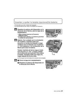 Page 2121 (SPA) VQT3N40
Insertar y quitar la tarjeta (opcional)/la batería
•Compruebe que esta unidad esté apagada.•Le recomendamos que utilice una tarjeta de Panasonic.
Desplace la palanca del disparador en la 
dirección de la flecha y abra la tapa de la 
tarjeta/batería.
•Utilice siempre baterías de Panasonic 
(DMW-BLD10PP).
•Si utiliza otras baterías, no podemos garantizar 
la calidad de este producto.
Batería: Con cuidado con la orientación 
de la batería, insértela hasta que 
escuche un sonido de bloqueo y...