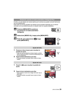 Page 2929 (SPA) VQT3N40
El brillo y el color fijados de manera óptima por la cámara se pueden coincidir fácilmente 
con sus preferencias.
Este modo es útil para aquellos que desean que los ajustes realizados por la cámara 
coincidan con sus preferencias pero no desean tratar con ajustes detallados.
Presione [MENU/SET] cuando se 
encuentra en el modo automático 
inteligente.Seleccione [MODO iA] y luego pulse [MENU/SET].
Pulse 1 para seleccionar [ ] luego 
pulse [MENU/SET].
1
Presione el disco trasero para...