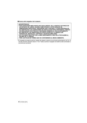 Page 4VQT3N40 (SPA) 4
∫Acerca del cargador de la batería
•
El cargador de batería está en estado de espera  cuando se suministra alimentación de CA. El 
circuito primario siempre está en “vivo” hasta cuando el cargador de batería esté conectado a 
una toma de corriente.
¡ADVERTENCIA!
•PARA MANTENER BIEN VENTILADA ESTA UNIDAD, NO LA INSTALE NI PONGA EN 
UN ESTANTE DE LIBROS, MUEBLE EMPOTRADO U OTRO ESPACIO DE 
DIMENSIONES REDUCIDAS. ASEGÚRESE QUE CORTINAS Y OTROS MATERIALES 
NO OBSTRUYAN LAS CONDICIONES DE...