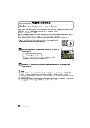 Page 32VQT3N40 (SPA) 32
Modo de grabación: 
Grabar una imagen en movimiento
Esto puede grabar imágenes en movimiento de alta definición compatibles con el formato 
AVCHD o bien las imágenes en movimiento en el Motion JPEG.
El audio se grabará en estéreo.
Las funciones disponibles al grabar imágenes en movimiento  difieren de acuerdo con la 
lente que está usando y 
el sonido operativo de la lente se puede grabar.Es posible la grabación de la imagen en movimiento adecuada para cada modo.
Nota
•
El tiempo máximo...