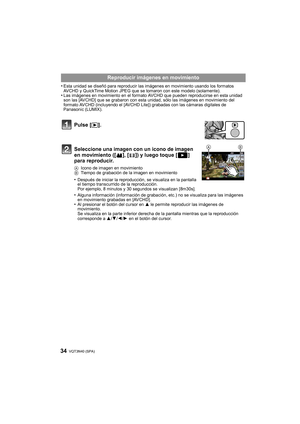 Page 34VQT3N40 (SPA) 34
•Esta unidad se diseñó para reproducir las imágenes en movimiento usando los formatos 
AVCHD y QuickTime Motion JPEG que se tomaron con este modelo (solamente).
•Las imágenes en movimiento en el formato AVCHD que pueden reproducirse en esta unidad 
son las [AVCHD] que se grabaron con esta unidad, sólo las imágenes en movimiento del 
formato AVCHD (incluyendo el [AVCHD Lite]) grabadas con las cámaras digitales de 
Panasonic (LUMIX).
Reproducir imágenes en movimiento
Pulse [ (].
Seleccione...