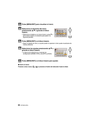 Page 38VQT3N40 (SPA) 38
∫Cierre el menú
Presione varias veces [ ] o presione el botón del obturador hasta la mitad.
Pulse [MENU/SET] para visualizar el menú.
Seleccione el elemento del menú 
presionando  3/4 o girando el disco 
trasero.
•Seleccione el detalle en el mismo fondo y pulse  4 o 
gire el disco trasero a la derecha para pasar a la 
siguiente pantalla.
Pulse [MENU/SET] o el disco trasero.
•Según el detalle de menú, su ajuste puede no aparecer o bien puede visualizarse de 
manera diferente.
Seleccione...