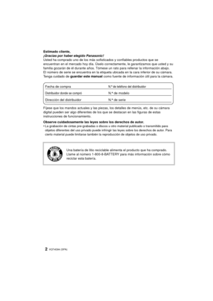 Page 2VQT4G94 (SPA) 2
Estimado cliente,
¡Gracias por haber elegido Panasonic!
Usted ha comprado uno de los más sofisticados y confiables productos que se 
encuentran en el mercado hoy día. Úselo correc tamente, le garantizamos que usted y su 
familia gozarán de él durante años. Tómese un rato para rellenar la información abajo.
El número de serie se encuentra en la etiqueta ubicada en la cara inferior de su cámara. 
Tenga cuidado de guardar este manual  como fuente de información útil para la cámara.
Fíjese...