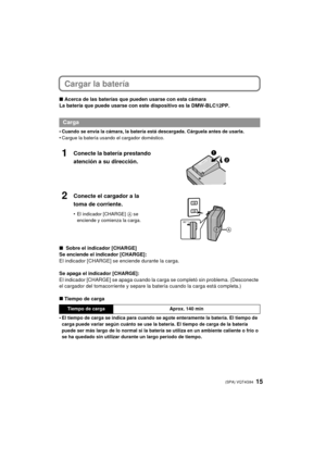 Page 1515 (SPA) VQT4G94
Cargar la batería
∫Acerca de las baterías que pueden usarse con esta cámara
La batería que puede usarse con este dispositivo es la DMW-BLC12PP.
•
Cuando se envía la cámara, la batería está descargada. Cárguela antes de usarla.
•Cargue la batería usando el cargador doméstico.
∫  Sobre el indicador [CHARGE]
Se enciende el indicador [CHARGE]:
El indicador [CHARGE] se enciende durante la carga.
Se apaga el indicador [CHARGE]:
El indicador [CHARGE] se apaga cuando la carga se completó sin...
