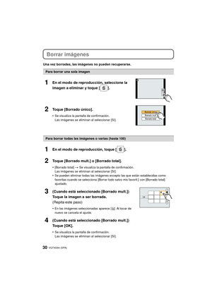 Page 30VQT4G94 (SPA) 30
Borrar imágenes
Una vez borradas, las imágenes no pueden recuperarse.
Para borrar una sola imagen
1En el modo de reproducción, seleccione la 
imagen a eliminar y toque [ ].
2Toque [Borrado único].
•Se visualiza la pantalla de confirmación. 
Las imágenes se eliminan al seleccionar [Sí].
Para borrar todas las imágenes o varias (hasta 100)
1En el modo de reproducción, toque [ ].
2Toque [Borrado mult.] o [Borrado total].
•[Borrado total] > Se visualiza la pantalla de confirmación. 
Las...