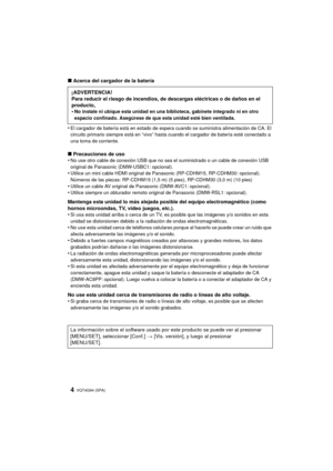 Page 4VQT4G94 (SPA) 4
∫Acerca del cargador de la batería
•
El cargador de batería está en estado de espera  cuando se suministra alimentación de CA. El 
circuito primario siempre está en “vivo” hasta cuando el cargador de batería esté conectado a 
una toma de corriente.
∫ Precauciones de uso
•No use otro cable de conexión USB que no sea el suministrado o un cable de conexión USB 
original de Panasonic (DMW-USBC1: opcional).
•Utilice un mini cable HDMI original de Panasonic (RP-CDHM15, RP-CDHM30: opcional)....