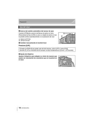 Page 1818
Preparación
VQT4Z59 (SPA)
∫Acerca del cambio automático del sensor de ojos
Cuando [LVF/Monitor automá.] de [Sensor de ojo] en el menú 
[Personalizar] se fija en [ON] y su ojo o un objeto se acerca al visor, 
la pantalla cambia automáticamente a la visualización del visor.
A Botón [LVF/Fn5]
B Sensor de ojos
∫Cambiar manualmente el monitor/visor
Presione [LVF].
∫Ajuste del dióptrico
Ajuste el dióptrico para adaptar su visión de manera que 
pueda ver claramente los caracteres que se muestran en 
el...