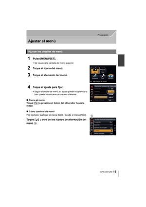 Page 1919
Preparación
 (SPA) VQT4Z59
Ajustar el menú
1Pulse [MENU/SET].
•Se visualiza la pantalla del menú superior.
2Toque el icono del menú.
3Toque el elemento del menú.
4Toque el ajuste para fijar.
•Según el detalle de menú, su ajuste puede no aparecer o 
bien puede visualizarse de manera diferente.
∫Cierre el menú
Toque [ ] o presione el botón del obturador hasta la 
mitad.
∫ Cómo cambiar de menú
Por ejemplo: Cambiar al menú [Conf.] desde el menú [Rec].
Toque [ ] u otro de los iconos de alternación del...