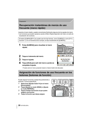 Page 2020
Preparación
VQT4Z59 (SPA)
Recuperación instantánea de menús de uso 
frecuente (menú rápido)
Usando el menú rápido, pueden encontrarse fácilmente algunos de los ajustes de menú.
•Las funciones que pueden ajustarse usando el Menú Rápido dependen del modo o el estilo de 
visualización de la cámara.
1Pulse [Q.MENU] para visualizar el menú 
rápido.
2Toque el elemento del menú.
3Toque el ajuste.
4Toque [Exit] para salir del menú cuando se 
completa el ajuste.
•Puede cerrar el menú pulsando hasta la mitad el...