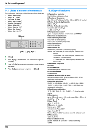 Page 10414. Información general
104
14 Información general Impresión de informes
14.1 Listas e informes de referencia
Como referencia, puede imprimir los informes y listas siguientes.
–
“Lista Funciones”
–“Lista Nº Telef”
–“Informe de Fax”
–“Lista Multitrans”
–“Prueba-Impresión”
–“Lista Llam.ID.”
–“Lista Fuente PCL”
–“Lista De direcc”
–“Lista Servid.FTP”
1{Menu}
2Pulse {V} o {^} repetidamente para seleccionar “Imprime 
Informe
”.
3Pulse {} repetidamente para seleccionar el elemento 
que desee.
4Pulse {Set} para...