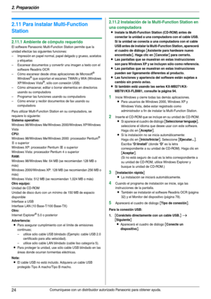 Page 242. Preparación
24Comuníquese con un distribuidor autorizado Panasonic para obtener ayuda.
2.11 Para instalar Multi-Function 
Station
2.11.1 Ambiente de cómputo requerido
El software Panasonic Multi-Function Station permite que la 
unidad efectúe las siguientes funciones:
– Impresión en papel normal, papel delgado y grueso, acetatos 
y etiquetas
– Escanear documentos y convertir una imagen a texto con el 
software Readiris OCR
– Cómo escanear desde otras aplicaciones de Microsoft
® 
Windows® que soportan...