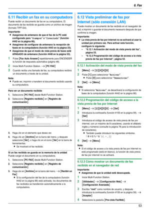 Page 536. Fax
53
6.11 Recibir un fax en su computadora
Puede recibir un documento de fax en su computadora. El 
documento de fax recibido se guarda como un archivo de imagen 
(formato TIFF-G4).
Importante:
LAsegúrese de antemano de que el fax de la PC esté 
configurado para “
Siempre” o “Conectado” (función 
#442 en la página 66).
LAsegúrese de configurar de antemano la recepción de 
faxes en la computadora (función #443 en la página 23).
LAsegúrese de que el modo de vista previa de faxes esté 
APAGADO de...