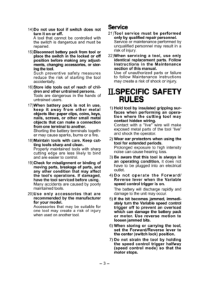 Page 3- 3 -  
 14) Do  not  use  tool  if  switch  does  not turn it on or off. A  tool  that  cannot  be  controlled  with the  switch  is  dangerous  and  must  be repaired.
 15) Disconnect  battery  pack  from  tool  or place  the  switch  in  the  locked  or  off position  before  making  any  adjust-ments,  changing  accessories,  or  stor-ing the tool. S u c h   p r e v e n t i v e   s a f e t y   m e a s u r e s  reduce  the  risk  of  starting  the  tool accidentally.
 16) Store  idle  tools  out  of...