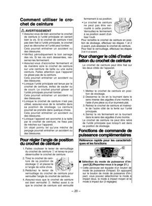 Page 20- 20 - 
Comment  utiliser  le  cro-
chet de ceinture
 AVERTISSEMENT• Assurez-vous de bien accrocher le crochet de  ceinture  à  l’unité  principale  en  serrant bien  la  vis.  Si  le  crochet  de  ceinture  n’est pas bien fixé à l’unité principale, le crochet peut se décrocher et l’unité peut tomber. Cela  pourrait  entraîner  un  accident  ou des blessures.• Vérifiez  périodiquement  le  bon  serrage des  vis.  Si  les  vis  sont  desserrées,  res-serrez-les fermement.• Assurez-vous  d’accrocher...