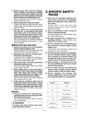 Page 4- 4 - 
5) Maintain  power  tools.  Check  for  misalign-
ment  or  binding  of  moving  parts,  breakage 
of  parts  and  any  other  condition  that  may 
affect the power tools operation. If damaged, 
have the power tool repaired before use.
Many  accidents  are  caused  by  poor ly 
maintained power tools.
6)  Keep cutting tools sharp and clean.Properly  maintained  cutting  tools  with  sharp 
cutting  edges  are  less  likely  to  bind  and  are 
easier to control.
7) Use  the  power  tool,...
