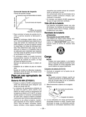 Page 38- 38 - 
 
 Tiempo de apriete Número de impactos
Curva de fuerza de impactoFuerza de apriete (carga)
Aumenta la fuerza del destornillador de taladro.
Valor de ajuste
Curva de fuerza de impacto
Para  controlar  la  fuerza  de  apriete  de  tor-
nillos  y  pernos  durante  la  fabricación  y 
armado.
   Razón:   El  embrague  digital  utiliza  un  sen-
sor  y  microcomputadora  para  determinar  la 
carga  del  número  de  rotaciones  del  motor 
entre impactos y se para la rotación cuando 
la carga llega a...