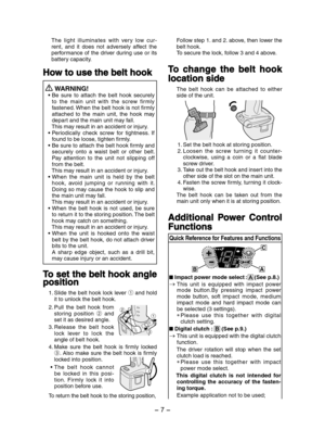 Page 7- 7 -  
The  light  illuminates  with  ver y  low  cur-rent,  and  it  does  not  adversely  affect  the performance of the driver during use or its battery capacity.
How to use the belt hook
 WARNING! • Be  sure  to  attach  the  belt  hook  securely to  the  main  unit  with  the  screw  fir mly fastened. When the belt hook is not firmly attached  to  the  main  unit,  the  hook  may depart and the main unit may fall.  This may result in an accident or injury.• Periodically  check  screw  for...