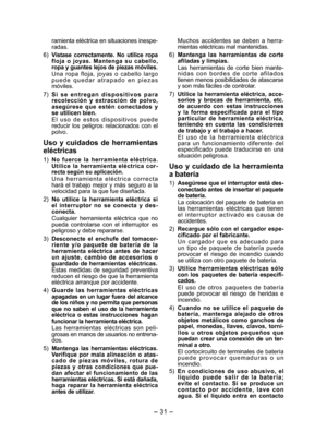 Page 31
- 31 -  

ramienta eléctrica en situaciones inespe-radas.
6) 
Vístase  correctamente.  No  utilice  ropa floja  o  joyas.  Mantenga  su  cabello, ropa y guantes lejos de piezas móviles.
Una  ropa  floja,  joyas  o  cabello  largo p u e d e  q u e d a r  a t r a p a d o  e n  p i e z a s móviles.
7) 
S i  s e  e n t r e g a n  d i s p o s i t i v o s  p a r a recolección  y  extracción  de  polvo, asegúrese  que  estén  conectados  y se utilicen bien.
E l  u s o  d e  e s t o s  d i s p o s i t i v o s...