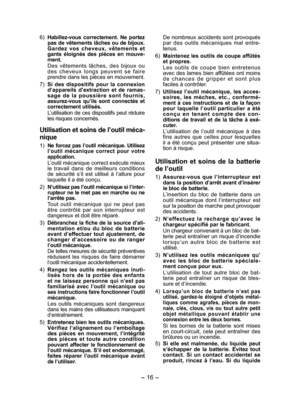 Page 16
- 16 -  

6) Habillez ­vous  correctement.  Ne  portez pas de vêtements lâches ou de bijoux. Gardez  vos  cheveux,  vêtements  et gants  éloignés  des  pièces  en  mouve­ment.
Des  vêtements  lâches,  des  bijoux  ou d e s  c h e v e u x  l o n g s  p e u v e n t  s e  f a i r e prendre dans les pièces en mouvement.
7) 
Si  des  dispositifs  pour  la  connexion d’ appareils  d’extraction  et  de  ramas­sage  de  la  poussière  sont  fournis, 
assurez ­vous  qu’ils  sont  connectés  et correctement...