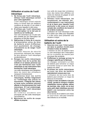 Page 21- 21 -
Utilisation et soins de l’outil 
mécanique
1) Ne  forcez  pas  l’outil  mécanique. 
Utilisez  l’outil  mécanique  correct 
pour votre application.
  L’outil mécanique correct exécute 
mieux  le  travail  dans  de  meilleurs 
conditions de sécurité s’il est utilisé à 
l’allure pour laquelle il a été conçu.
2)  N’utilisez  pas  l’outil  mécanique 
si  l’interrupteur  ne  le  met  pas  en 
marche ou ne l’arrête pas.
  Tout outil mécanique qui ne peut pas 
être  contrôlé  par  son  interrupteur  est...