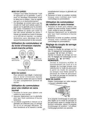 Page 27- 27 -
MISE EN GARDE:
 
Lorsque  vous  faites  fonctionner  l’outil 
en  appuyant  sur  la  gâchette,  il  peut  y 
avoir  un  décalage  momentané  avant 
le  début  de  la  rotation.  Cela  ne  signifie 
pas qu’il y a un dysfonctionnement.
*  Ce  décalage  se  produit  alors  que  les 
circuits  de  l’outil  sont  activés  quand  on 
appuie sur la gâchette pour la première 
fois  après  l’installation  d’un  nouveau 
bloc  batterie  ou  après  que  l’outil  n’a 
pas  été  utilisé  pendant  au  moins  1...