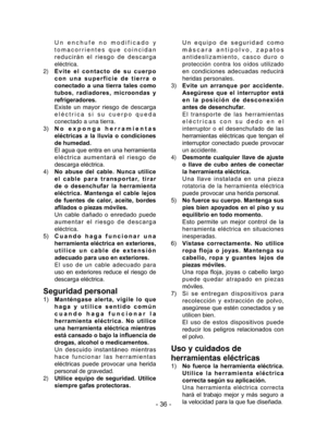 Page 36- 36 -
 Un enchufe no modificado y 
tomacorrientes que coincidan 
reducirán  el  riesgo  de  descarga 
eléctrica.
2)  Evite  el  contacto  de  su  cuerpo 
con  una  superficie  de  tierra  o 
conectado a una tierra tales como 
tubos,  radiadores,  microondas  y 
refrigeradores.
  Existe  un  mayor  riesgo  de  descarga 
eléctrica si su cuerpo queda 
conectado a una tierra.
3)  No  exponga  herramientas 
eléctricas  a  la  lluvia  o  condiciones 
de humedad.
  El agua que entra en una herramienta...