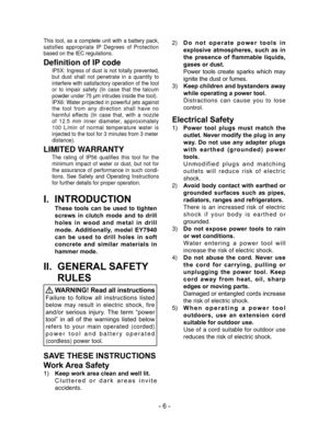 Page 6- 6 -
I.  INTRODUCTION
  These  tools  can  be  used  to  tighten screws  in  clutch  mode  and  to  drill 
holes  in  wood  and  metal  in  drill 
mode.  Additionally,  model  EY7940 
can  be  used  to  drill  holes  in  soft 
concrete and similar materials in 
hammer mode.
II.   GENERAL SAFETY RULES
 WARNING! Read all instructions
Failure  to  follow  all  instructions  listed 
below may result in electric shock, fire 
and/or  serious  injury.  The  term  “power 
tool”  in  all  of  the  warnings...