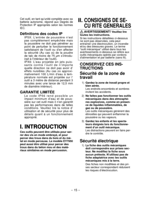 Page 15- 15 -  
Cet outil, en tant quunité complète avec sa  
batterie  autonome,  répond  aux  Degrés  de 
Protection  IP  appropriés  selon  les  normes 
IEC.
Définitions des codes IP
IP5X : L’entrée  de  poussièr e n’est 
pas  complètement  empêchée  mais  
la  poussière  ne  doit  pas  pénétrer  au 
point  de  perturber  le  fonctionnement 
satisfaisant  de  l’outil  ou  d’en  affecter 
la  sécurité  (A u ca s où  de  la  poudre  
de  talc  de  moins  de  75  μm  s’introdu-
irait à l’intérieur de l’outil)....