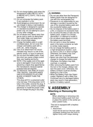 Page 7- 7 -  
 16)  Do not charge battery pack when the 
temperature is BELOW 0°C (32°F) 
or ABOVE 40°C (104°F). This is very 
important.
  17)  Do not incinerate the battery pack. 
It can explode in a fire.
  18)  Avoid dangerous environment. Do not 
use charger in damp or wet locations.
  19)  The charger is designed to operate 
on standard household electrical 
power only. Do not attempt to use it 
on any other voltage!
  20)  Do not abuse cord. Never carry char-
ger by cord or yank it to disconnect 
from...