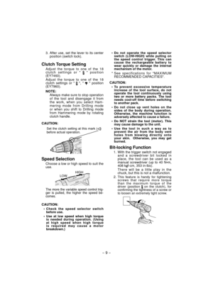 Page 9- 9 -  
3. After use, set the lever to its center position (switch lock).
Clutch Torque Setting
Adjust the torque to one of the 18 
clutch settings or    position 
(EY7460).
Adjust the torque to one of the 18 
clutch settings or  
 ,    position 
(EY7960).
NOTE:
Always make sure to stop operation 
of the tool and disengage it from 
the work, when you select Ham-
mering mode from Drilling mode 
or when you shift to Drilling mode 
from Hammering mode by rotating 
clutch handle.
CAUTION:
Set the clutch...