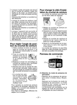 Page 21
- 1 - 

• Lorsque  l’unité  principale  est  tenue par  le  crochet  de  ceinture,  évitez  de sauter  ou  de  courir.  Le  crochet  pour-rait glisser et l’unité principale pourrait tomber.
  Cela pourrait entraîner un accident ou 
des blessures.
• 
Lorsque  le  crochet  de  ceinture  n’est 
pas utilisé, assurez-vous de le remet-
t r e  d a n s  s a  p o s i t i o n  d e  s t o c k a g e . Le  crochet  pourrait  se  prendre  dans quelque chose. 
  Cela pourrait entraîner un accident ou 
des...