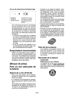 Page 38
- 38 - 

(4) Luz de advertencia de batería baja
Apagado (funciona-miento normal)
Destella (Sin carga)
Se activó la función de protección de la batería
Una  descarga  excesiva  (completa) d e  l a s  b a t e r í a s  d e  L i - i ó n  a c o r t a dramáticamente  su  vida  de  servicio. El destornillador contiene una función de  protección  de  batería  diseñada para evitar una descarga excesiva de la batería.•  La  función  de  protección  de  batería se  activa  inmediatamente  antes  de que  la...