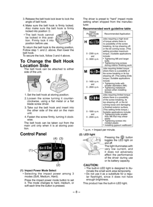 Page 8
- 8 - 

3. Release the belt hook lock lever to lock the angle of belt hook.
4. 
Make  sure  the  belt  hook  is  firmly  locked. Also  make  sure  the  belt  hook  is  firmly locked into position 3.
•  The  belt  hook  cannot be  locked  in  this  posi-tion.  Firmly  lock  it  into position before use.
To return the belt hook to the storing position, Follow step 1. and  . above, then lower the belt hook.To secure the lock, follow 3 and 4 above.
To  Change  the  Belt  Hook 
Location SideThe  belt...